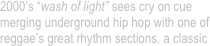 2000’s “wash of light” sees cry on cue merging underground hip hop with one of reggae’s great rhythm sections. a classic