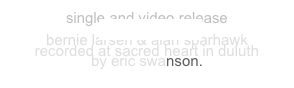 single and video release 
“Bottomless”
bernie larsen & alan sparhawk
recorded at sacred heart in duluth
by eric swanson.
