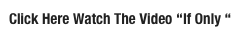 Click Here Watch The Video “If Only “